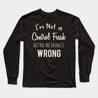 Im Not a Control Freak But You Are Doing It Wrong Long Sleeve T-Shirt